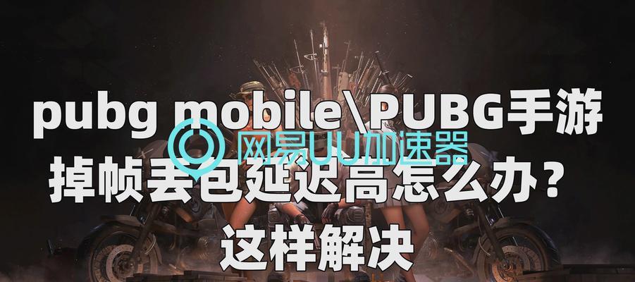 绝地求生卡顿怎么解决？如何优化游戏性能提升流畅度？