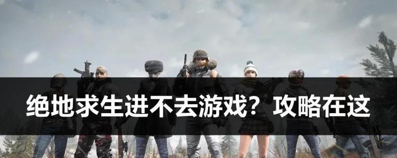 现在为什么玩不了绝地求生？解决方法是什么？
