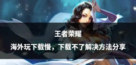 王者荣耀无法下载怎么办？解决方法是什么？