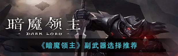 暗魔领主武器介绍与选择攻略（探索最强武器）