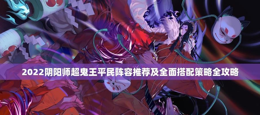 阴阳师超鬼王阵容搭配攻略（打造无敌阵容）